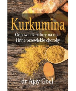 BOOK - Kurkumina. Odpowiedz natury na raka i inne przewlekle choroby (226 pages) dr Ajay Goel